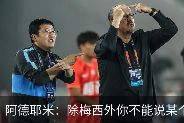 阿德耶米：除梅西外你不能说某个球员是世界第一，他每年都是最好